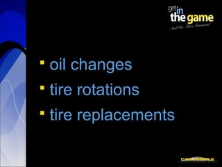 And Get More Business!
And Get More Business!
 oil changes
 tire rotations
 tire replacements
 