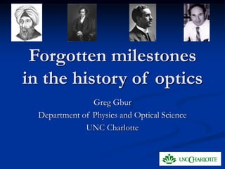 Forgotten milestones
in the history of optics
Greg Gbur
Department of Physics and Optical Science
UNC Charlotte
 