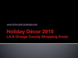 Holiday Décor 2010LA & Orange County Shopping Areas www.niche-retail-strategies.com 
