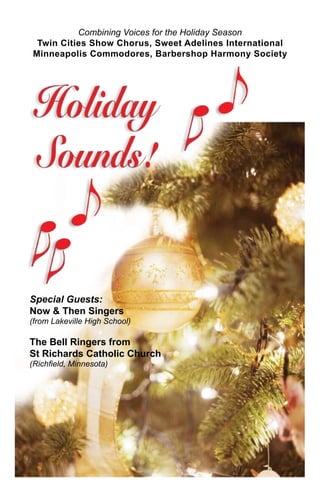 Combining Voices for the Holiday Season
 Twin Cities Show Chorus, Sweet Adelines International
Minneapolis Commodores, Barbershop Harmony Society




Special Guests:
Now & Then Singers
(from Lakeville High School)

The Bell Ringers from
St Richards Catholic Church
(Richfield, Minnesota)
 