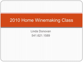 Linda Donovan 541.621.1589 2010 Home Winemaking Class 