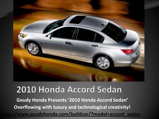  2010 Honda Accord Sedan Goudy Honda Presents ‘2010 Honda Accord Sedan’    Overflowing with luxury and technological creativity! http://www.goudyhonda.com/buildcar/?model=accord_sedan 