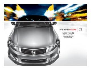 2010 Honda Accord

   Miller Honda
   5355 Van Nuys Blvd.
   Van Nuys, CA 91401
     (800) 980-5028
 