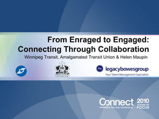 From Enraged to Engaged:
Connecting Through Collaboration
Winnipeg Transit, Amalgamated Transit Union & Helen Maupin
 