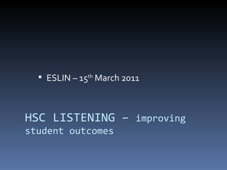 HSC LISTENING –  improving student outcomes ,[object Object]