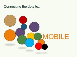 Connecting the dots to…MOBILE
