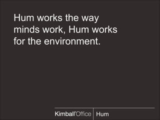 Hum works the way minds work, Hum works for the environment.