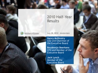2010 Half-Year
                            Results


                           July 28, 2010 - Amsterdam

                            Nancy McKinstry
                            CEO and Chairman of
                            the Executive Board
                            Boudewijn Beerkens
                            CFO and Member of the
                            Executive Board

                            Jack Lynch
                            Member of the
                            Executive Board


2010 Half-Year Results - Resilient Performance   Amsterdam – July 28, 2010   1
 