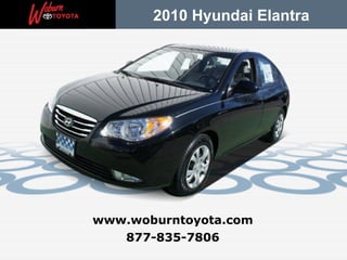 2010 Hyundai Elantra




www.woburntoyota.com
   877-835-7806
 