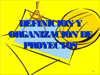 - GESTION DE OPERACIONES –
13
DEFINICION YDEFINICION Y
ORGANIZACIÓN DEORGANIZACIÓN DE
PROYECTOSPROYECTOS
 