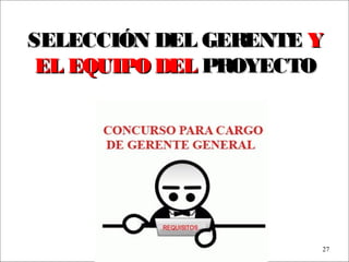 - GESTION DE OPERACIONES –
27
SELECCIÓN DEL GERENTESELECCIÓN DEL GERENTE YY
EL EQUIPO DELEL EQUIPO DEL PROYECTOPROYECTO
 