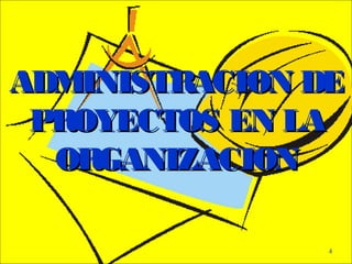 - GESTION DE OPERACIONES –
4
ADMINISTRACION DEADMINISTRACION DE
PROYECTOS EN LAPROYECTOS EN LA
ORGANIZACIONORGANIZACION
 