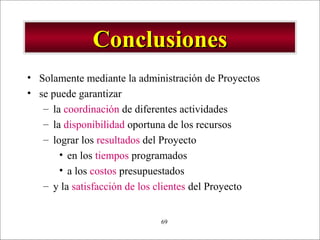 - GESTION DE OPERACIONES –69
ConclusionesConclusiones
• Solamente mediante la administración de Proyectos
• se puede garantizar
– la coordinación de diferentes actividades
– la disponibilidad oportuna de los recursos
– lograr los resultados del Proyecto
• en los tiempos programados
• a los costos presupuestados
– y la satisfacción de los clientes del Proyecto
 