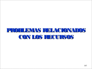 - GESTION DE OPERACIONES –
107
PROBLEMAS RELACIONADOSPROBLEMAS RELACIONADOS
CON LOS RECURSOSCON LOS RECURSOS
 