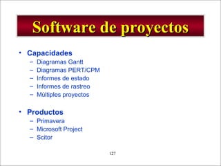- GESTION DE OPERACIONES –127
Software de proyectosSoftware de proyectos
• Capacidades
– Diagramas Gantt
– Diagramas PERT/CPM
– Informes de estado
– Informes de rastreo
– Múltiples proyectos
• Productos
– Primavera
– Microsoft Project
– Scitor
 