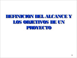 - GESTION DE OPERACIONES –
14
DEFINICION DEL ALCANCE YDEFINICION DEL ALCANCE Y
LOS OBJETIVOS DE UNLOS OBJETIVOS DE UN
PROYECTOPROYECTO
 
