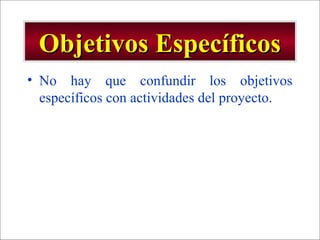 - GESTION DE OPERACIONES –
Objetivos EspecíficosObjetivos Específicos
• No hay que confundir los objetivos
específicos con actividades del proyecto.
 