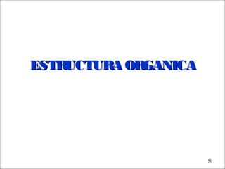 - GESTION DE OPERACIONES –
50
ESTRUCTURA ORGANICAESTRUCTURA ORGANICA
 