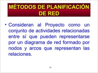 - GESTION DE OPERACIONES –58
MÉTODOS DE PLANIFICACIÓNMÉTODOS DE PLANIFICACIÓN
DE REDDE RED
• Consideran al Proyecto como un
conjunto de actividades relacionadas
entre sí que pueden representarse
por un diagrama de red formado por
nodos y arcos que representan las
relaciones.
 