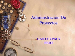 Administración De
Proyectos
GANTT CPM Y
PERT
 