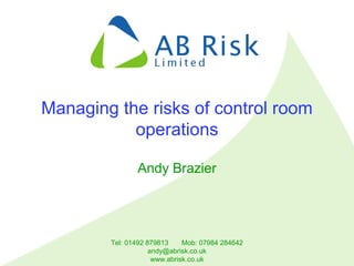 Tel: 01492 879813 Mob: 07984 284642
andy@abrisk.co.uk
www.abrisk.co.uk
Managing the risks of control room
operations
Andy Brazier
 