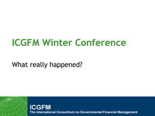 ICGFM Winter Conference What really happened? 