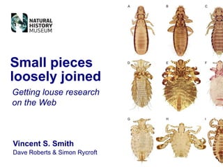 Small pieces
loosely joined
Getting louse research
on the Web



Vincent S. Smith
Dave Roberts & Simon Rycroft
 