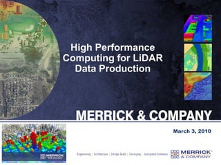 High Performance
Computing for LiDAR
  Data Production




                      March 3, 2010
 