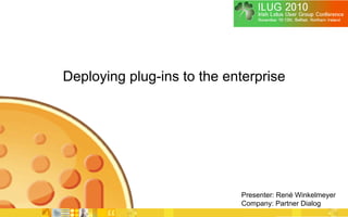 Deploying plug-ins to the enterprise




                            Presenter: René Winkelmeyer
                            Company: Partner Dialog
 
