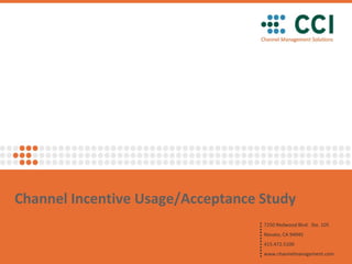 Channel Incentive Usage/Acceptance Study
                                   7250 Redwood Blvd. Ste. 105
                                   Novato, CA 94945
                                   415.472.5100
                                   www.channelmanagement.com
 