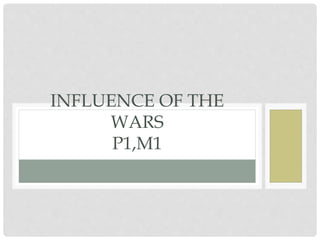 INFLUENCE OF THE
WARS
P1,M1
 
