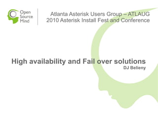 Atlanta Asterisk Users Group – ATLAUG
          2010 Asterisk Install Fest and Conference




High availability and Fail over solutions
                                        DJ Belieny
 