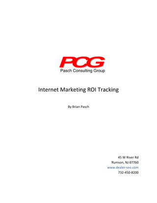 Internet Marketing ROI Tracking

           By Brian Pasch




                                 45 W River Rd
                              Rumson, NJ 07760
                            www.dealer-seo.com
                                 732-450-8200
 