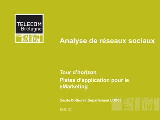 Analyse de réseaux sociaux



Tour d’horizon
Pistes d’application pour le
eMarketing

Cécile Bothorel, Département LUSSI

18/01/10
 
