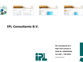 IPL Consultants B.V.
High Tech Campus 9
5656 AE EINDHOVEN
Tel: 040 – 750 5590
www.ipl.nl
IPL Consultants B.V.
 