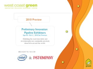 Preliminary Innovation  Pipeline Exhibitors Sept 30 - Oct 2  |  2010 San Francisco Exhibiting the most innovative and revolutionarily new sustainable products ideas from around the world.  2010 Sneak Preview BROUGHT TO YOU BY: & 