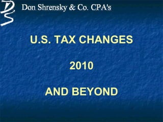 U.S. TAX CHANGES 2010 AND BEYOND 