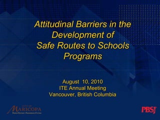 Attitudinal Barriers in the Development ofSafe Routes to Schools ProgramsAugust  10, 2010 ITE Annual MeetingVancouver, British Columbia 