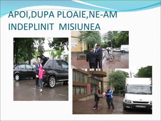APOI,DUPA PLOAIE,NE-AM INDEPLINIT  MISIUNEA 