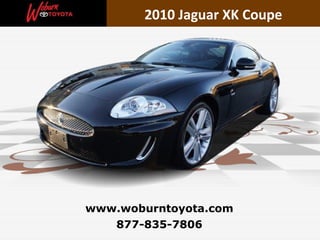 877-835-7806 www.woburntoyota.com 2010 Jaguar XK Coupe 