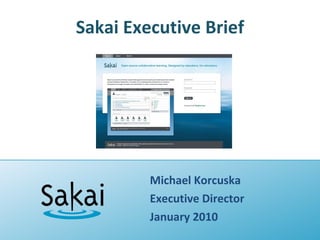 Sakai Executive Brief Michael Korcuska Executive Director January 2010 