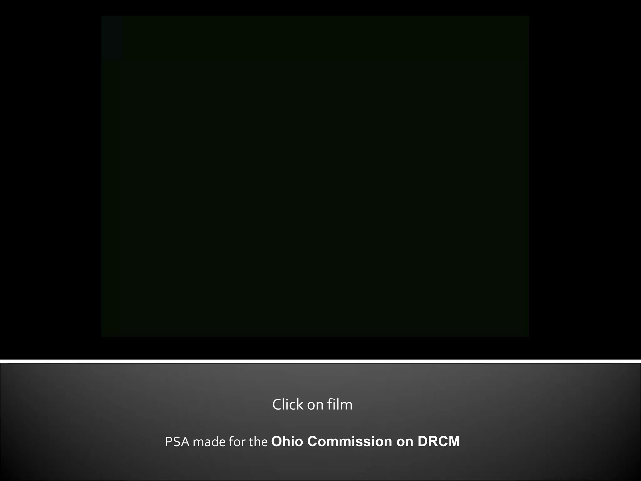 Click on film PSA made for the  Ohio Commission on DRCM 