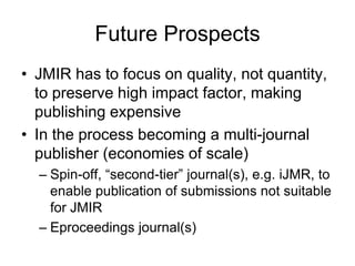 Conclusions<br />Open Access was clearly a success factor in making JMIR a leading scholarly journal<br />The JMIR example...