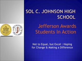 Jefferson Awards Students In Action Not to Equal, but Excel : Hoping for Change & Making a Difference 