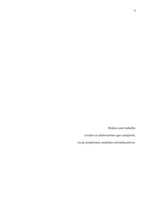 4
Dedico este trabalho
a todos os adolescentes que cumprem,
ou já cumpriram, medidas socioeducativas.
 