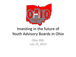Investing in the future of Youth Advisory Boards in Ohio Ohio YAB,  July 15, 2010 