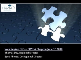 Washington D.C. – PRMIA Chapter: June 1st 2010 Thomas Day, Regional Director Syed Ahmad, Co-Regional Director 