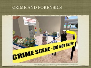 CRIME AND FORENSICS 
Sheila Webber http://www.flickr.com/photos/23396182@N00/4680574100/ 
 