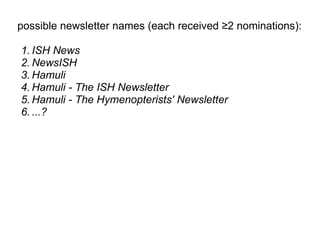 possible newsletter names (each received ≥2 nominations):   ISH News NewsISH Hamuli Hamuli - The ISH Newsletter Hamuli - The Hymenopterists' Newsletter ...?  