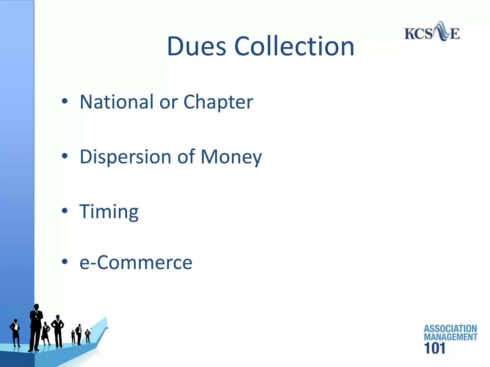 Dues Collection
• National or Chapter
• Dispersion of Money
• Timing
• e-Commerce
 
